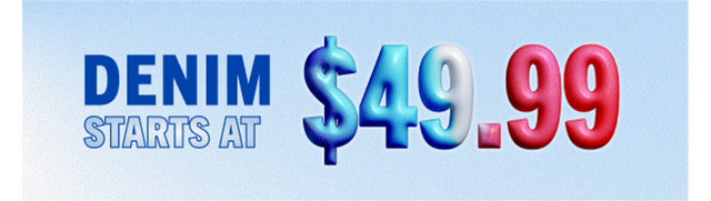 DENIM STARTS AT $49.99