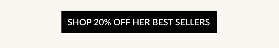 SHOP 20% OFF HER BEST SELLERS