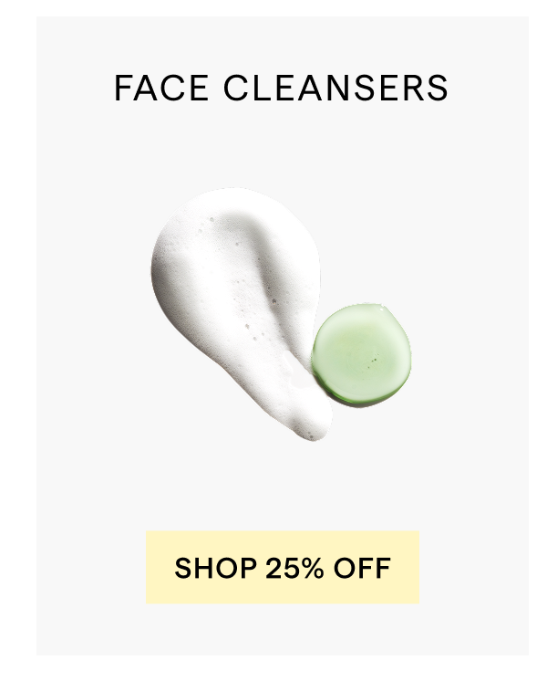 SHOP 25% OFF FACE CLEANSERS 