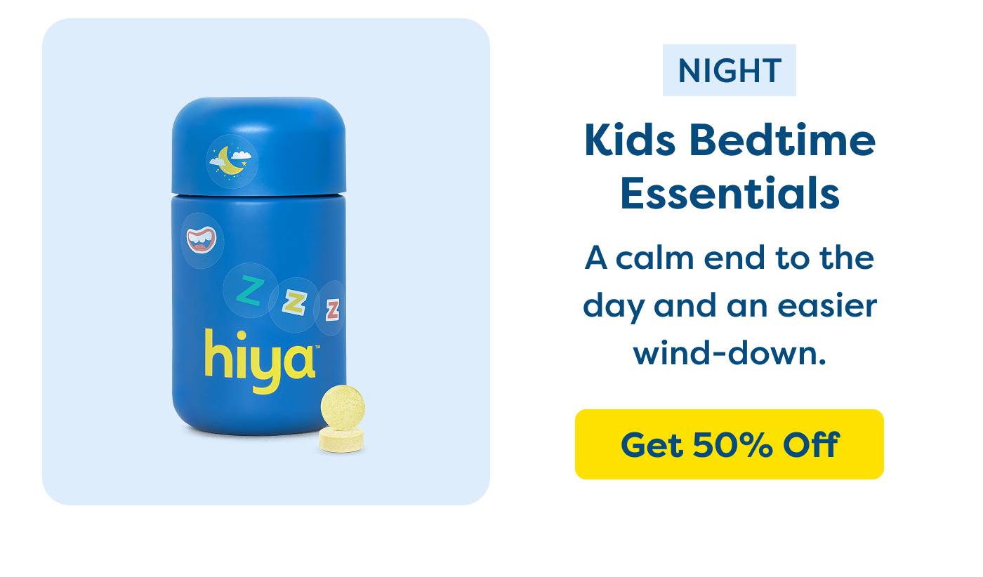 Night Kids Bedtime Essentials A calm end to the day and an easier wind-down. GET 50% OFF
