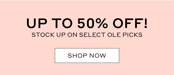 UP TO 50% OFF! STOCK UP ON SELECT OLE PICKS | SHOP NOW