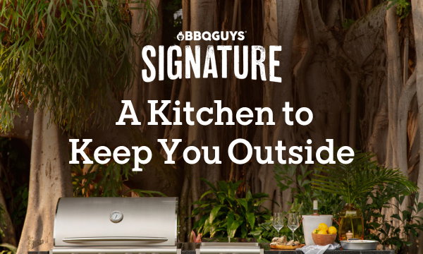 BBQGuys Signature. A Kitchen to Keep You Outside