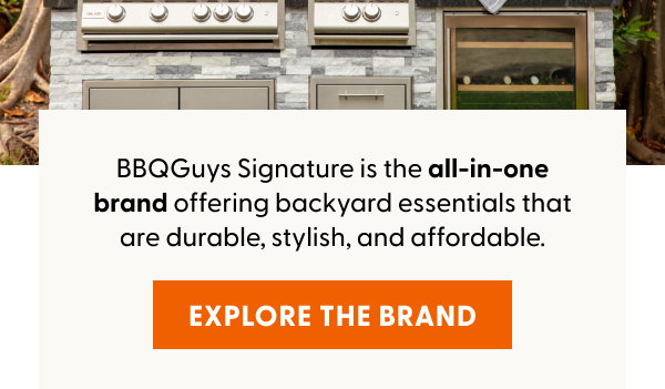 BBQGuys Signature is the all-in-one brand offering backyard essentials that are durable, stylish, and affordable.