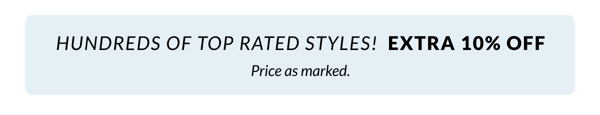 Hundreds of Top Rated styles. Extra 10% Off. Price as marked