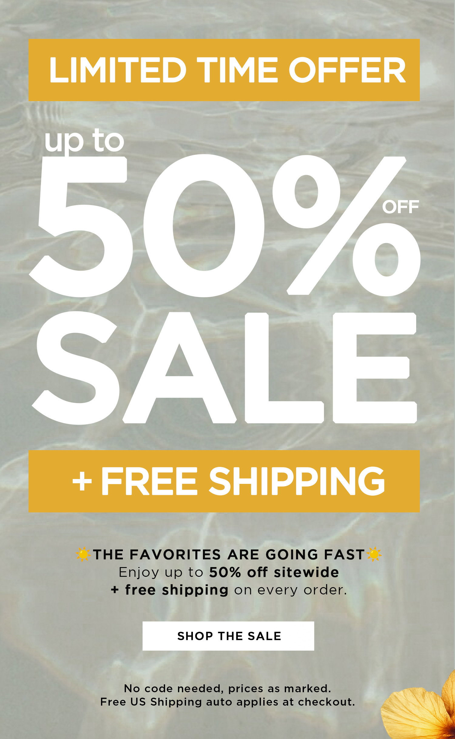 LIMITED TIME OFFER | up to 50% OFF SALE + FREE SHIPPING |  THE FAVORITES ARE GOING FAST. Enjoy up to 50% off sitewide + free shipping on every order. | SHOP THE SALE | No code needed, prices as marked. Free US Shipping auto applies at checkout.