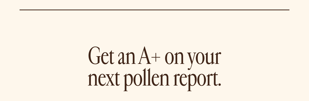 Get an A+ on your next pollen report.
