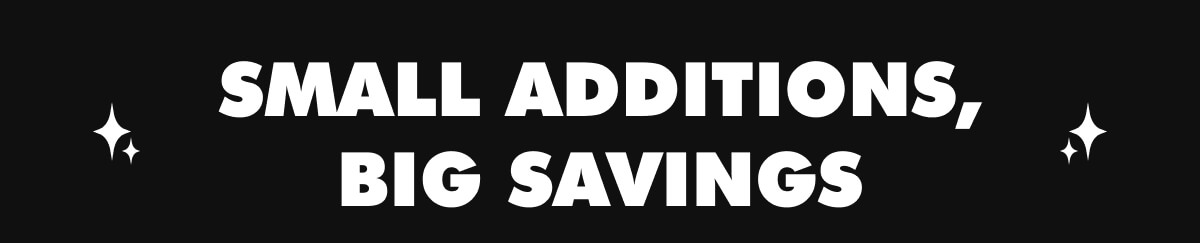 Small Additions, Big Savings
