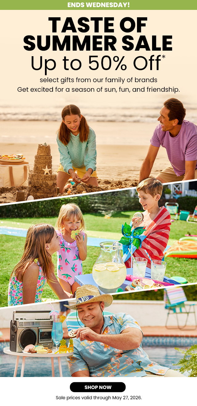 Ends Wednesday! Taste of Summer Sale - Up to 50% off select gifts from our family of brands - Get excited for a season of sun, fun, and friendship.