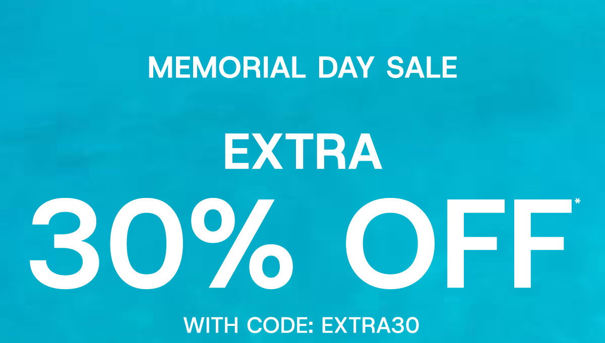 Memorial Day sale extra 30% off* with code: EXTRA30