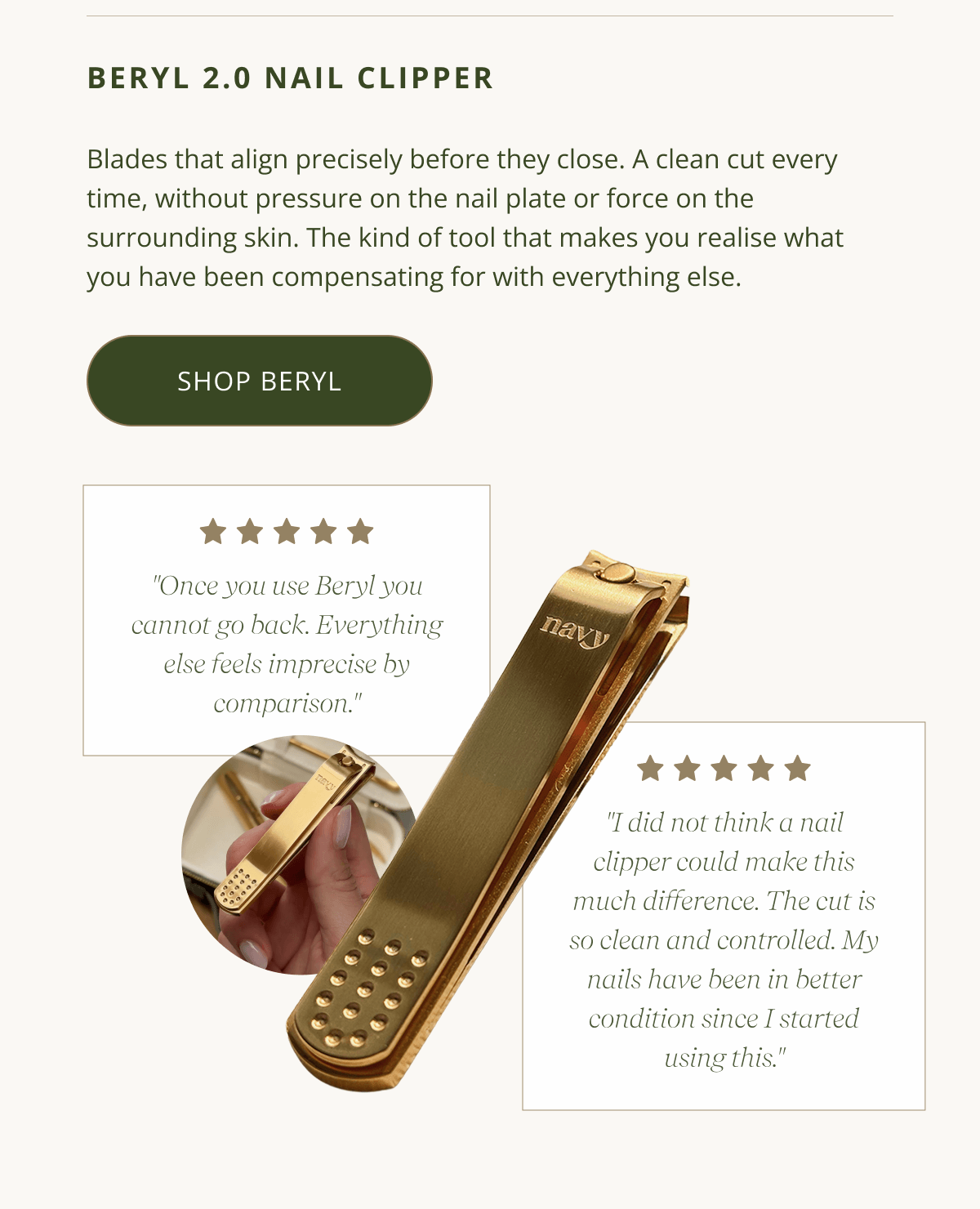 Beryl 2.0 Nail Clipper | Blades that align precisely before they close. A clean cut every time, without pressure on the nail plate or force on the surrounding skin. The kind of tool that makes you realise what you have been compensating for with everything else. [ SHOP BERYL ]]