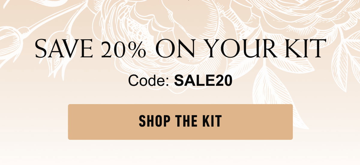 SAVE 20% ON YOUR KIT. Code: SALE20