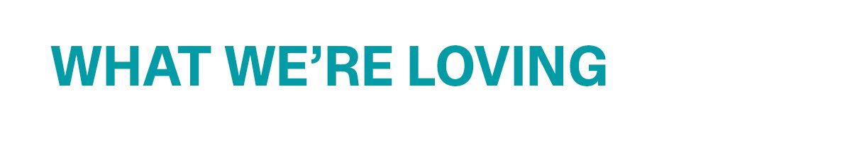 What We're Loving