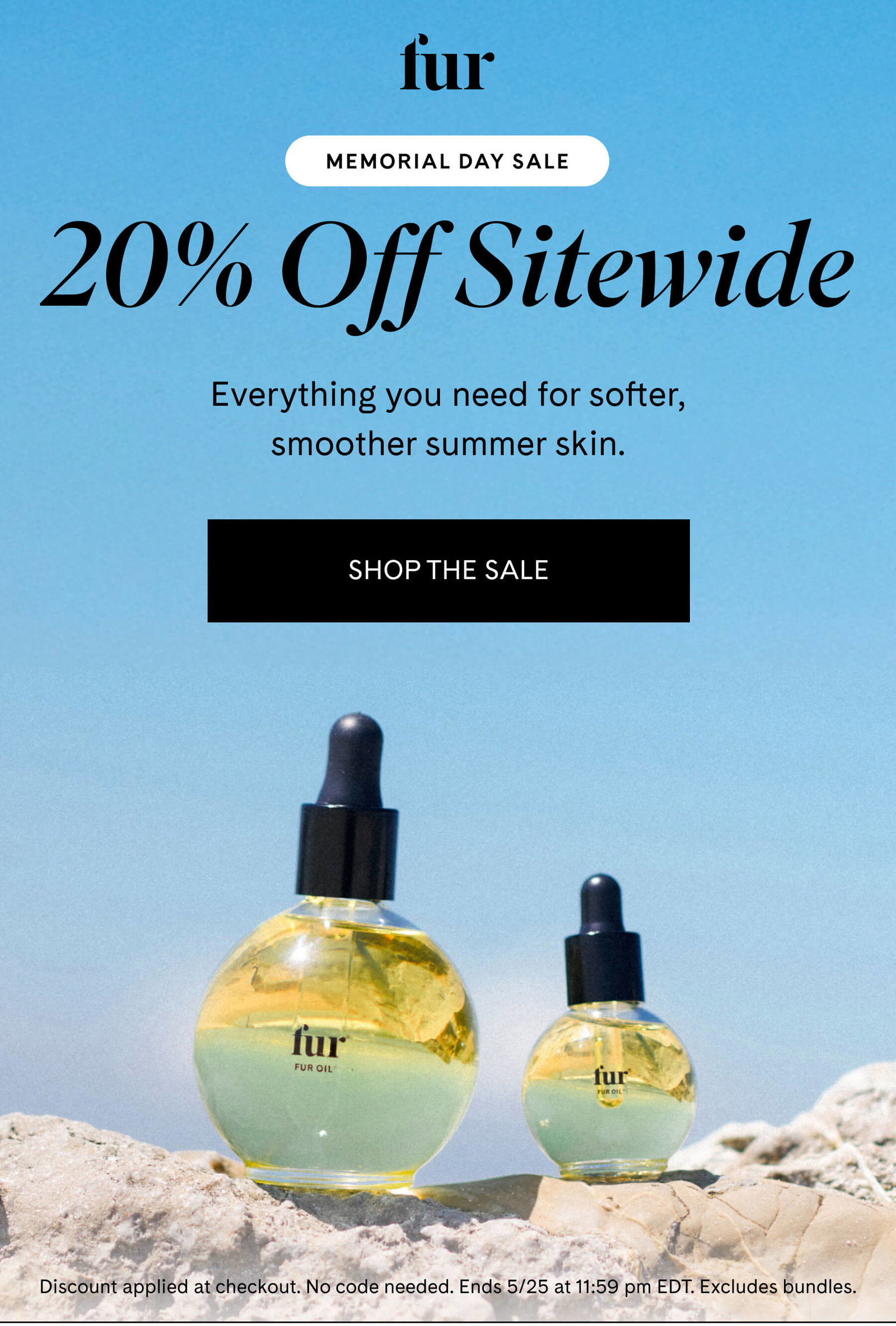 Memorial Day Sale 20% Sitewide Everything you need for softer, smoother summer skin. SHOP THE SALE