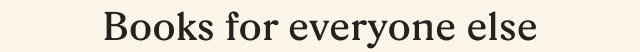 Books for everyone else
