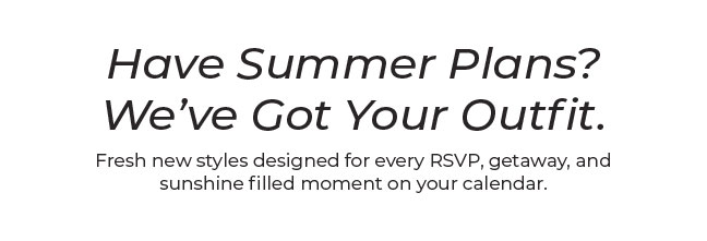 Have Summer Plans? We've Got Your Outfit.