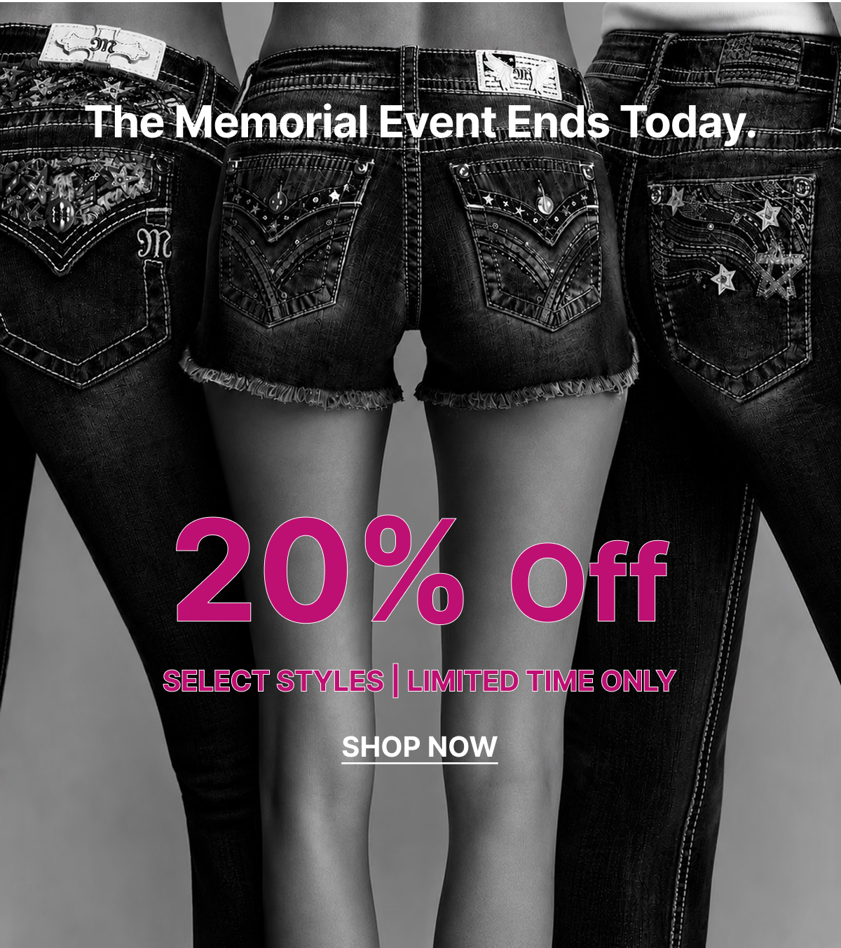 THE MEMORIAL DAY EVENT ENDS TODAY | 20% Off Select Styles Limited Time Only | SHOP NOW