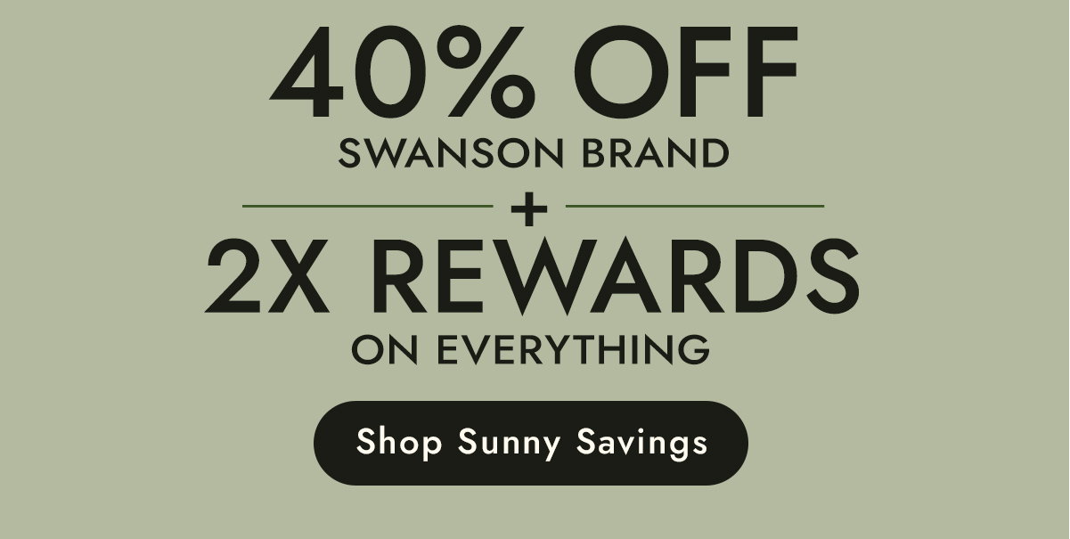 40% off Swanson Brand + 2X Rewards on Everything