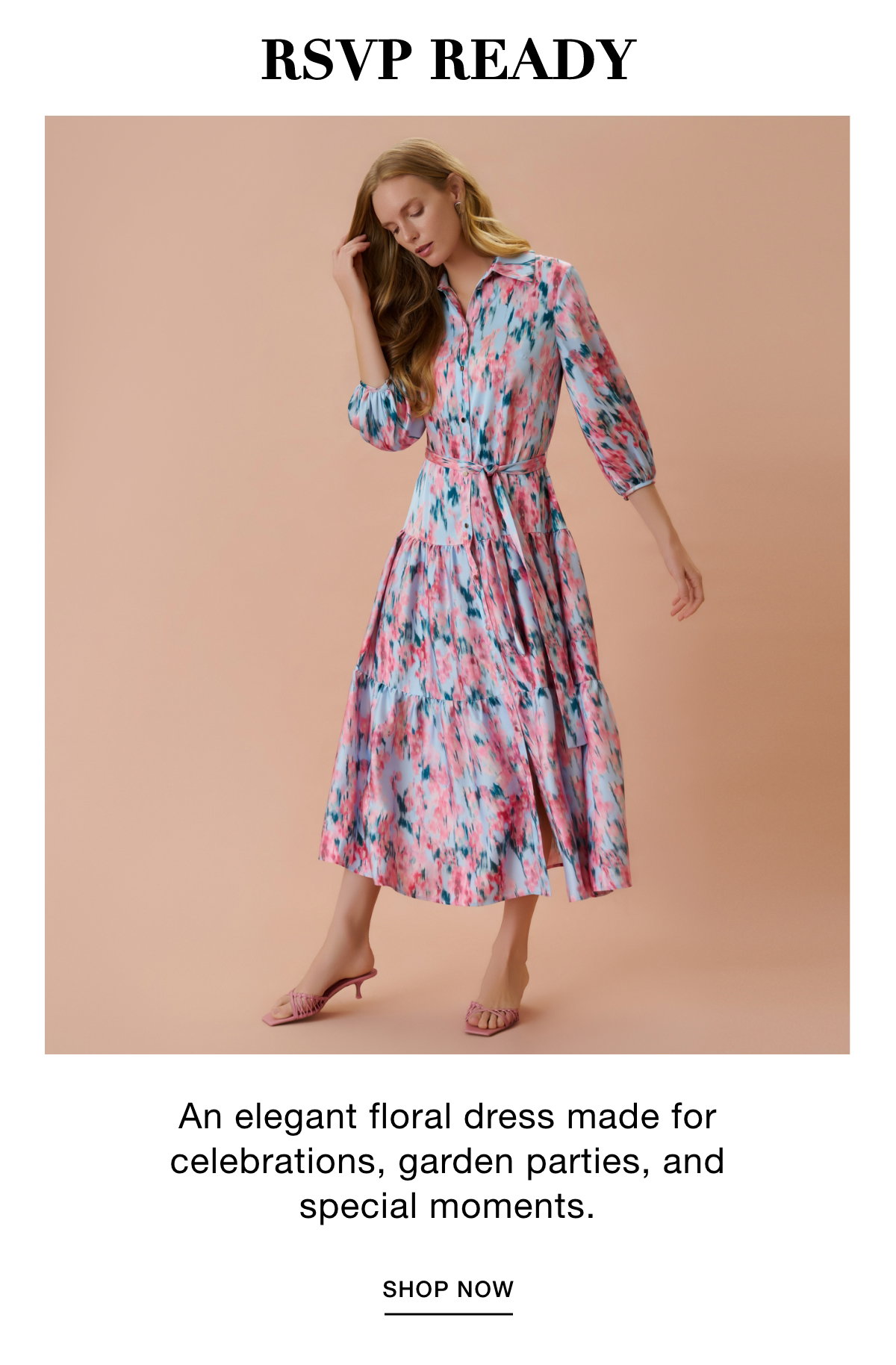RSVP READY  An elegant floral dress made for celebrations, garden parties, and special moments. SHOP NOW >>