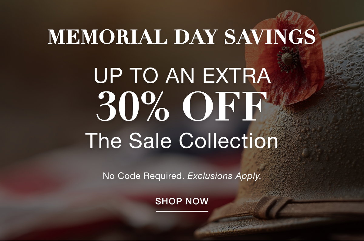 MEMORIAL DAY SAVINGS EVENT UP TO AN EXTRA 30% OFF  THE SALE COLLECTION No Code Required. Exclusions Apply. SHOP NOW >>