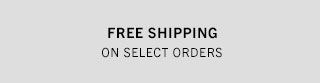 FREE SHIPPING ON SELECT ORDERS