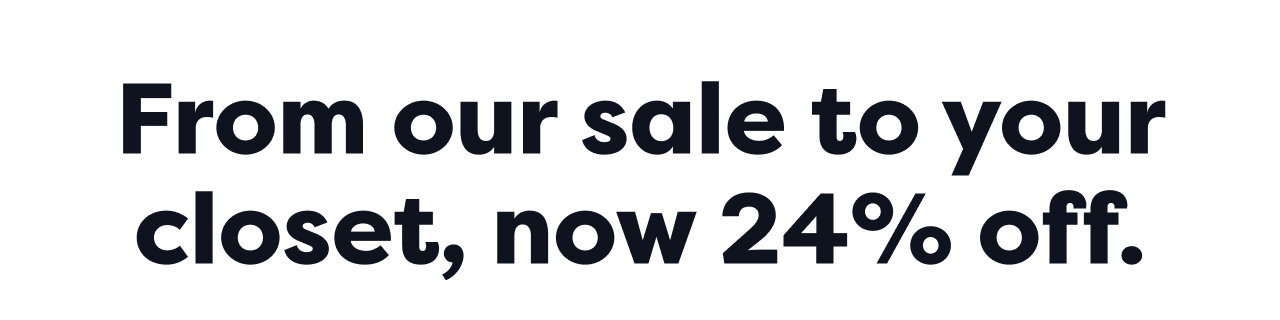 From our sale to your closet, now 24% off.