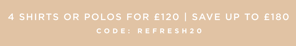 4 Shirts Or Polos £120 | Save up to £180 Code: REFRESH20