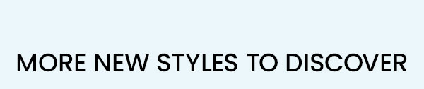 More NEW Styles