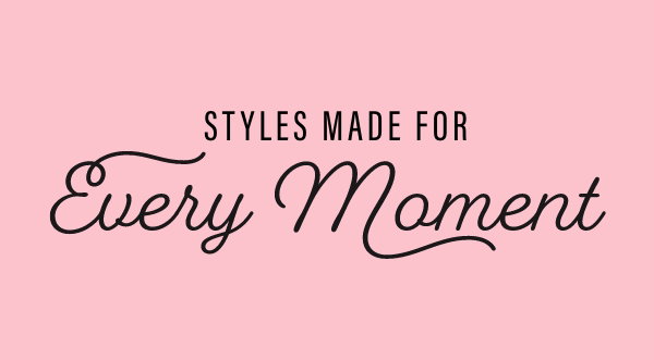 Styles Made for Every Moment