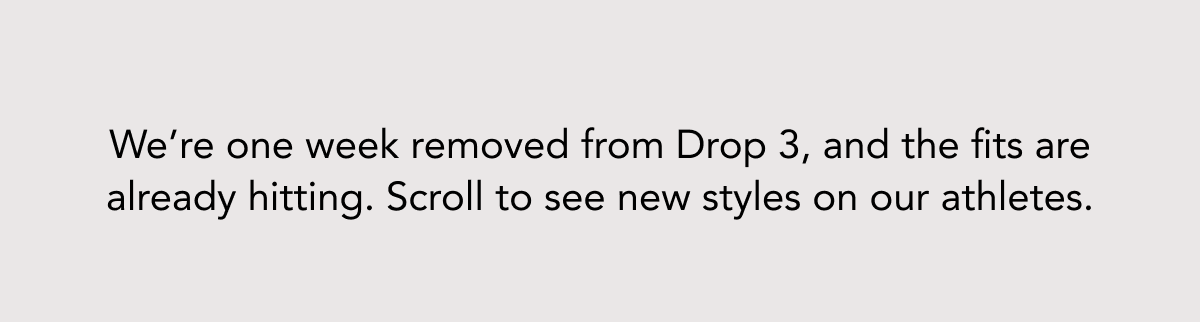 We’re one week removed from Drop 3, and the fits are already hitting. Scroll to see new styles on our athletes.