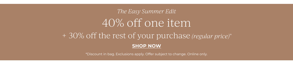 40% off one item, 30% off the rest of your purchase | Shop Now