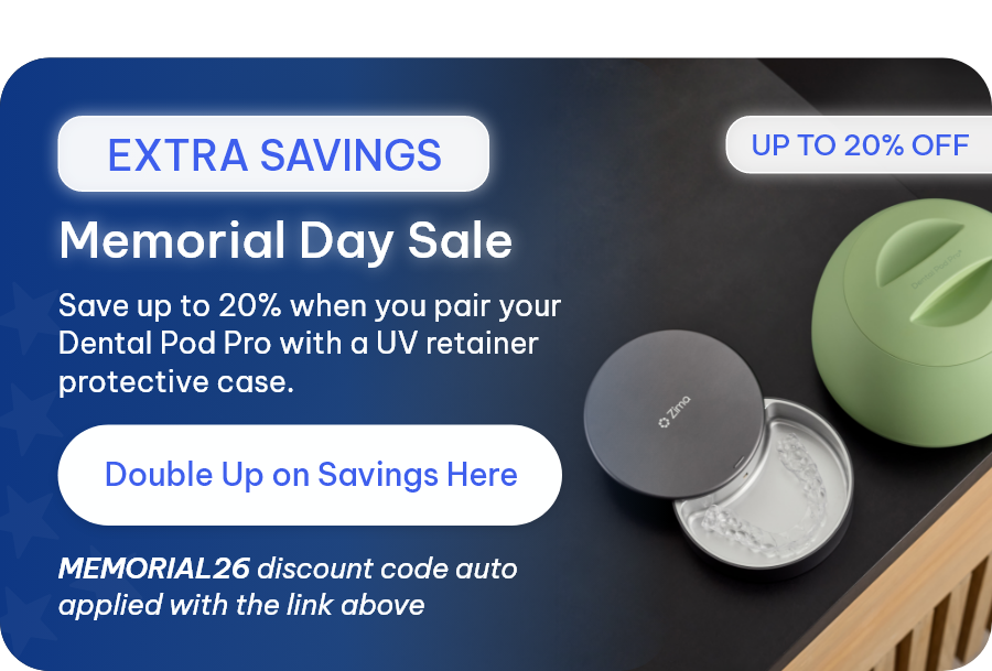 EXTRA SAVINGS Memorial Day Sale - Save up to 20% when you pair your Dental Pod Pro with a UV retainer protective case. [Double up on savings here] MEMORIAL26 discount code auto applied with the link above