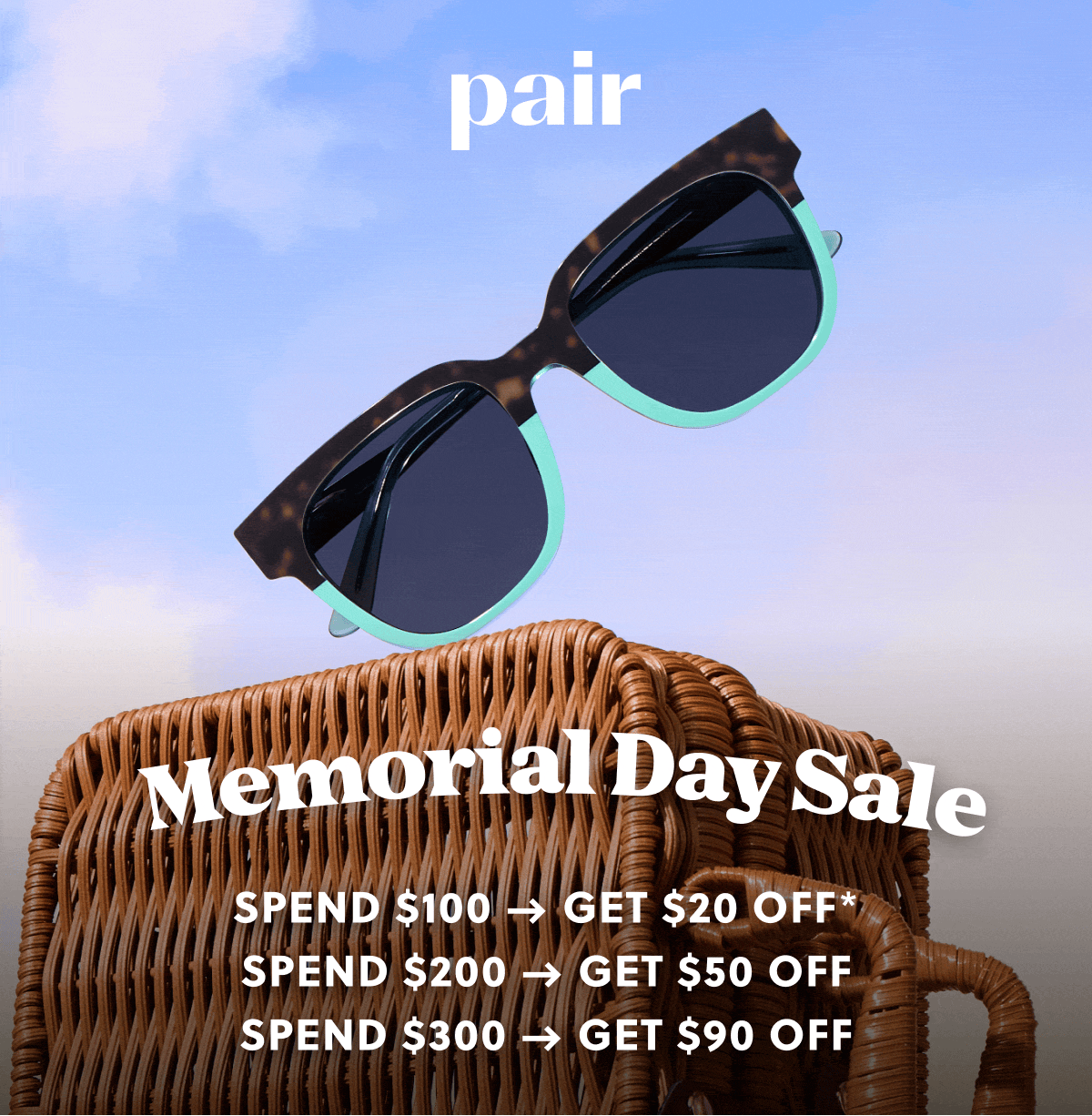 Pair | Memorial Day Sale | Spend $100, Get $15 Off | Spend $200, Get $35 Off | Spend $300, Get $60 Off | Use Code: MDWSAVE at Checkout | Save Now | *In USD. Pair+ discount and other codes do not combine. Pair Points can be redeemed!  