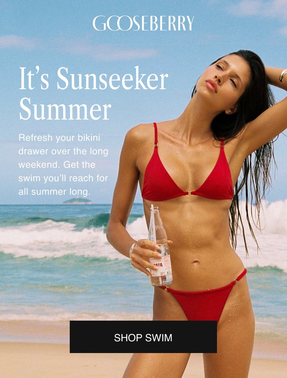 It’s Sunseeker Summer Refresh your bikini drawer over the long weekend. Get the swim you’ll reach for all summer long. SHOP SWIM