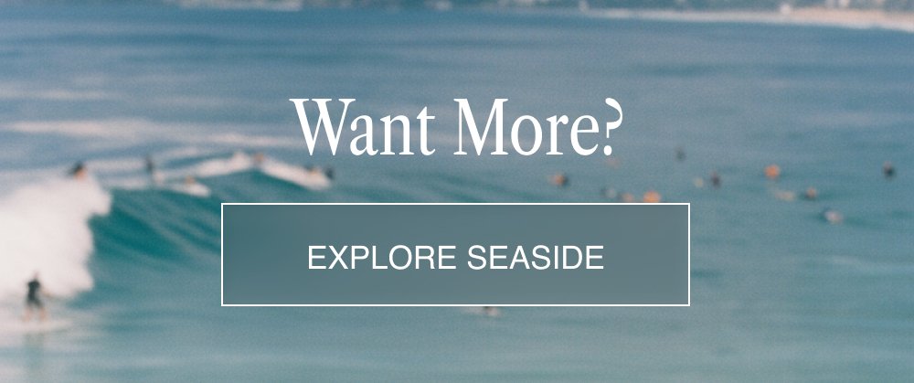 Want More? EXPLORE SEASIDE