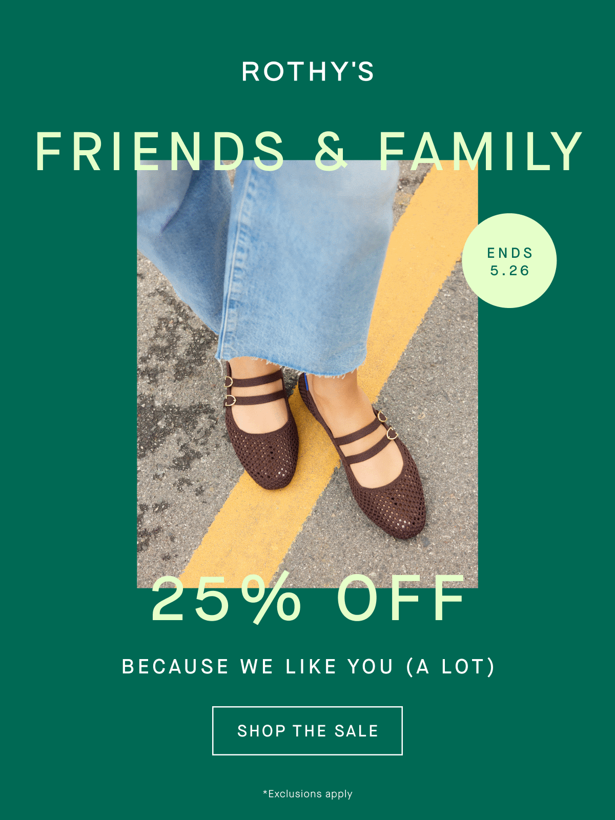 Friends & Family 25% off online & in stores SHOP THE SALE ends 5.26 *Exclusions apply