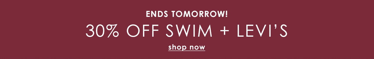 ENDS TOMORROW! 30% OFF SWIM + LEVI'S
