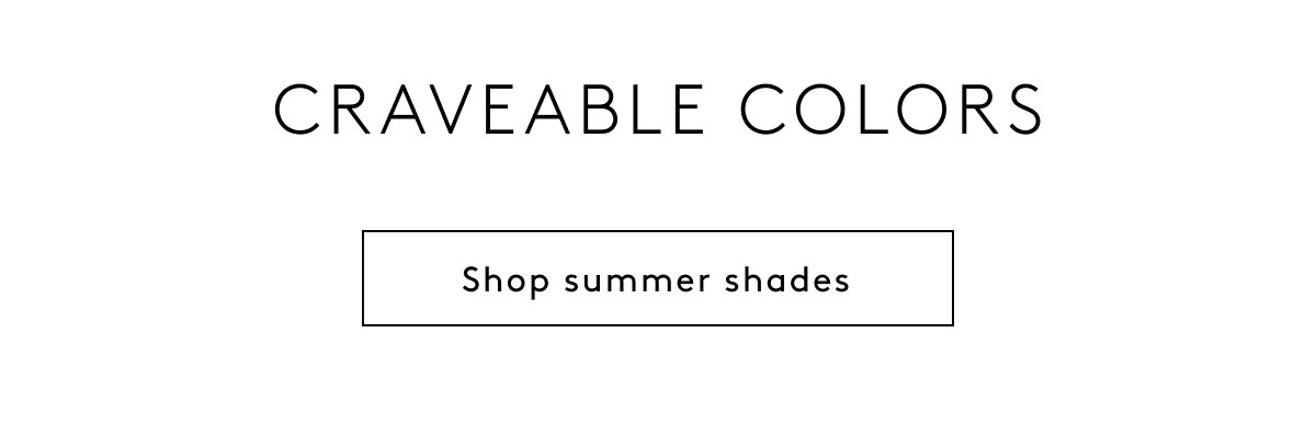 Craveable Colors | Shop Summer Shades