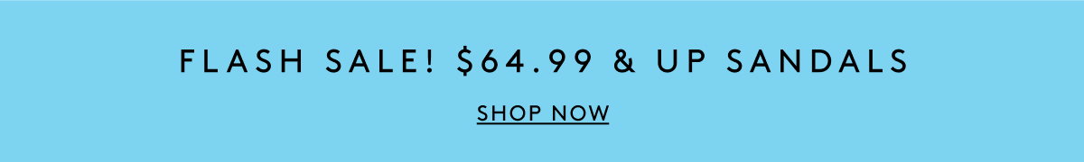 Flash Sale! $64.99 & Up Sandals | Shop Now