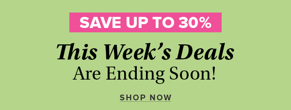 This Week's Deals are Ending Soon - Save up to 30%