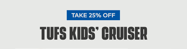 Take 25% off TUFS Kids' Cruiser