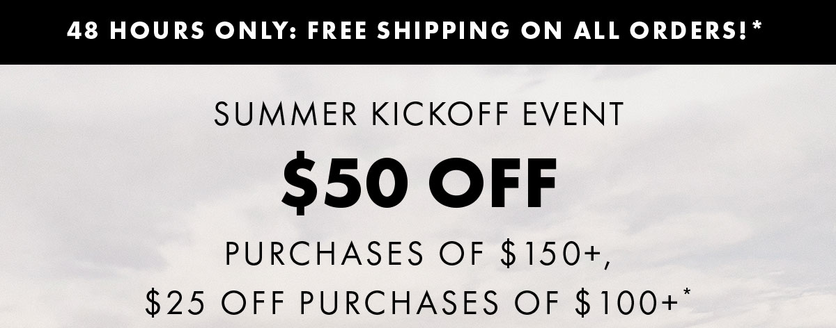 Summer Kickoff Event $50 off Purchases OF $150+, $25 Off Purchases Of $100+*