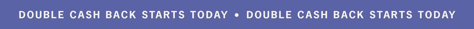 Double Cash Back Starts Today