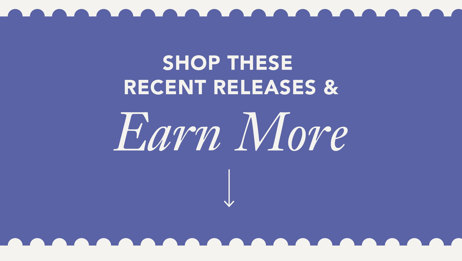 Shop These Recent Releases & Earn More 
