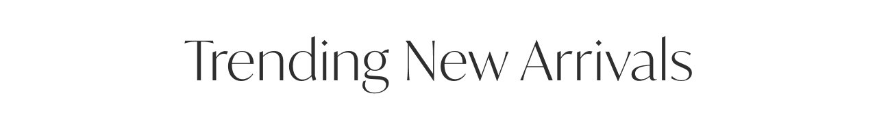 TRENDING NEW ARRIVALS