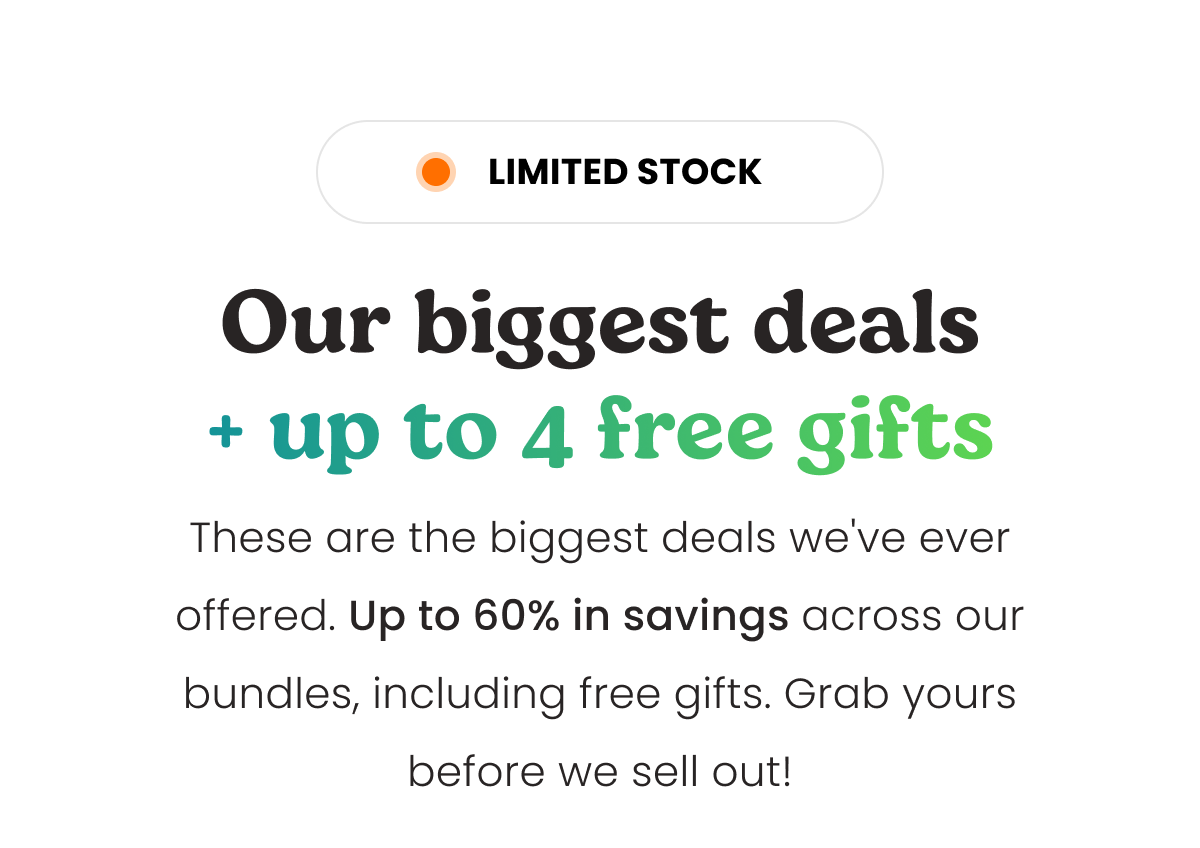 Our biggest deals + up to 4 free gifts
