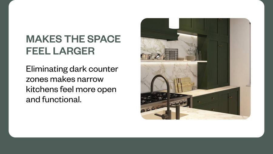 Makes the space feel larger Eliminating dark counter zones makes narrow kitchens feel more open and functional.