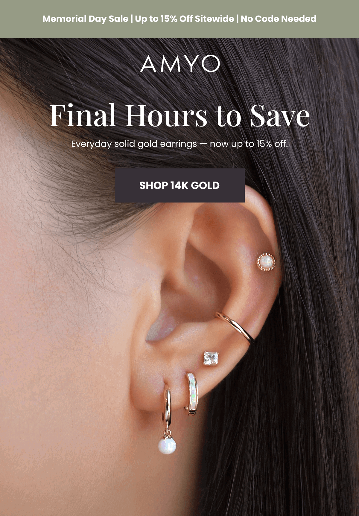 Memorial Day Sale | Up to 15% Off Sitewide | No Code Needed Final Hours to Save Everyday solid gold earrings — now up to 15% off. (SHOP 14K GOLD)