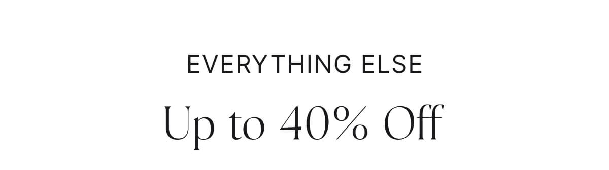 Everything else. Up to 40% off.