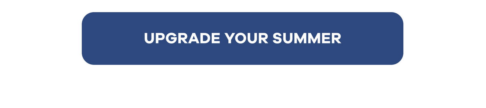 UPGRADE YOUR SUMMER