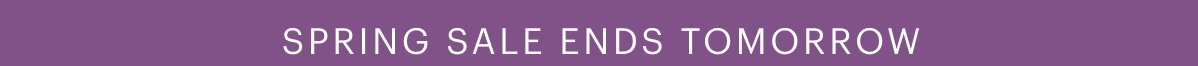Spring Sale Ends Tomorrow